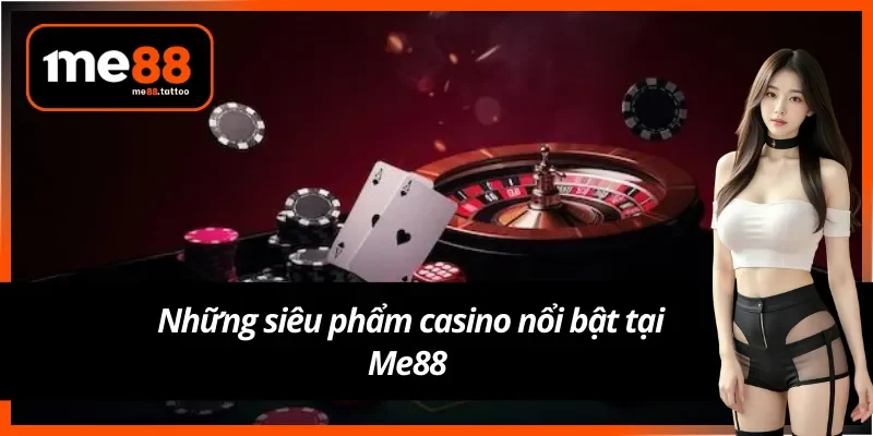 Những siêu phẩm casino online thịnh hành tại Me88