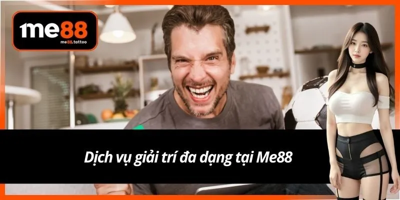Dịch vụ giải trí đa dạng tại Me88