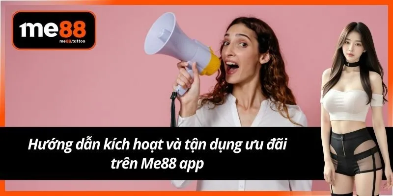 Hướng dẫn kích hoạt và tận dụng ưu đãi trên Me88 app
