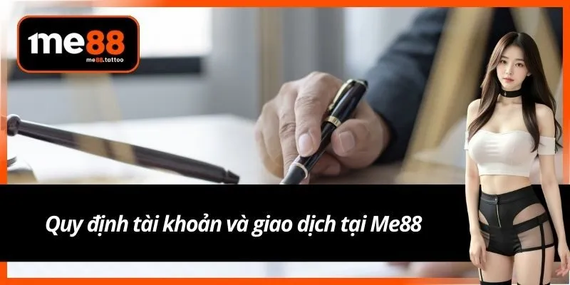Quy định tài khoản và giao dịch tại Me88