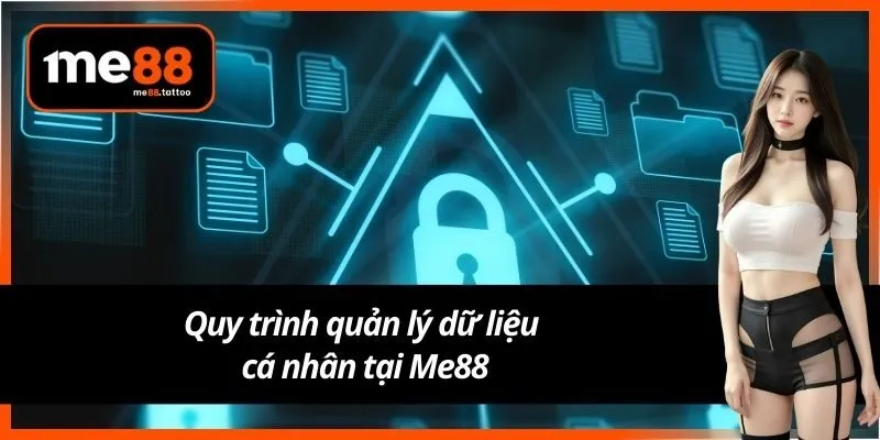 Quy trình quản lý dữ liệu cá nhân tại Me88